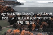 age动漫官网首页app的一次真实使用体验：从日常使用角度做的综合体验总结（整理版）