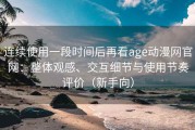 连续使用一段时间后再看age动漫网官网：整体观感、交互细节与使用节奏评价（新手向）