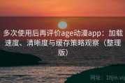 多次使用后再评价age动漫app：加载速度、清晰度与缓存策略观察（整理版）