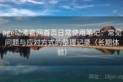 age动漫官网首页日常使用笔记：常见问题与应对方式的整理记录（长期体验）