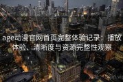 age动漫官网首页完整体验记录：播放体验、清晰度与资源完整性观察