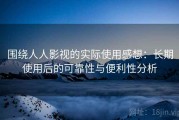 围绕人人影视的实际使用感想：长期使用后的可靠性与便利性分析