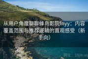 从用户角度聊聊蜂鸟影院fnyy：内容覆盖范围与推荐逻辑的直观感受（新手向）