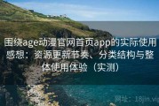 围绕age动漫官网首页app的实际使用感想：资源更新节奏、分类结构与整体使用体验（实测）