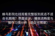 蜂鸟影院在线观看完整版到底适不适合长期用？界面设计、播放流畅度与操作习惯分析（稳定性观察）
