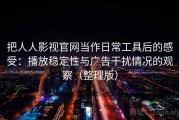 把人人影视官网当作日常工具后的感受：播放稳定性与广告干扰情况的观察（整理版）