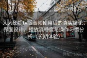 人人影视tv版高频使用后的真实结论：界面设计、播放流畅度与操作习惯分析（长期体验）
