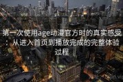 第一次使用age动漫官方时的真实感受：从进入首页到播放完成的完整体验过程