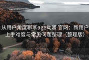 从用户角度聊聊age动漫 官网：新用户上手难度与常见问题整理（整理版）