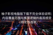 柚子影视电脑版下载不完全体验说明：内容覆盖范围与推荐逻辑的直观感受（稳定性观察）