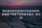 围绕星辰影院官网的实际使用感想：普通用户视角下的优缺点盘点（新手向）