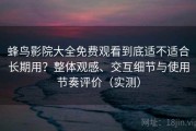 蜂鸟影院大全免费观看到底适不适合长期用？整体观感、交互细节与使用节奏评价（实测）