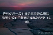 连续使用一段时间后再看蜂鸟影院：资源失效时的替代方案体验记录（实测）