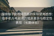 围绕柚子影视网页版的实际使用感想：在手机与电脑端的使用差异与稳定性表现（长期体验）