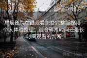 星辰影院在线观看免费完整版视频｜个人体验整理：适合碎片时间还是长时间观看的判断