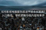 可可影视电脑版到底适不适合长期用？入口路径、导航逻辑与找内容效率评估