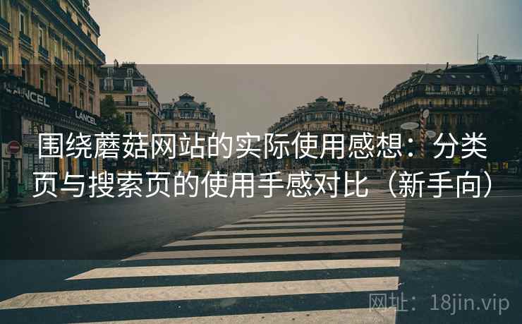围绕蘑菇网站的实际使用感想：分类页与搜索页的使用手感对比（新手向）